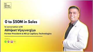 0 to $50M in Sales with Abhijeet Vijavergiya | Capillary Technologies | The Startup Operator