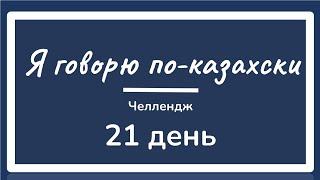 День 20. ЧЕЛЛЕНДЖ. Я говорю по-казахски 21 день. Учим казахский