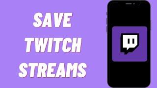How To Save Twitch Streams On Phone (2024)
