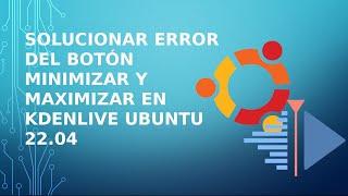 Solucionar Error Del Boton Minimizar Y Maximizar En KdenLive Ubuntu 22