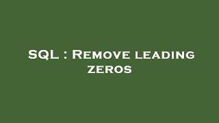 SQL : Remove leading zeros