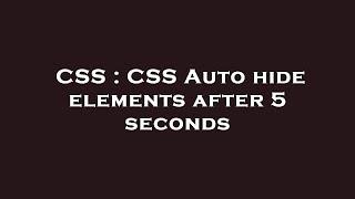 CSS : CSS Auto hide elements after 5 seconds