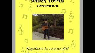 Adan Lopez - Regalame Tu Sonrisa Fiel/Cantautor