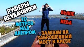 РУФЕРЫ НЕУДАЧНИКИ◓ ЗАЛЕЗЛИ НА ЗАБРОШЕННЫЙ МОСТ В Киеве◓