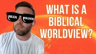 Why You Need a Biblical Worldview (It's More Important Than Ever)