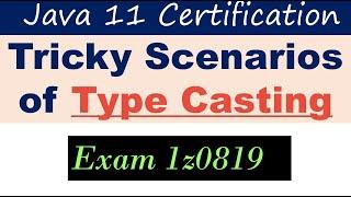 Type Casting and Tricky scenarios for Java 11 Certification Exam 1z0-819