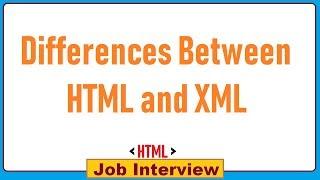 11. Differences Between HTML and XML ?