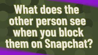 What does the other person see when you block them on Snapchat?