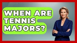 When Are Tennis Majors? - The Racket Xpert