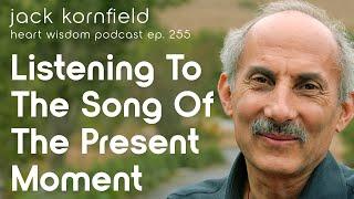 Jack Kornfield on Listening to the Song of the Present Moment - Heart Wisdom Ep. 255