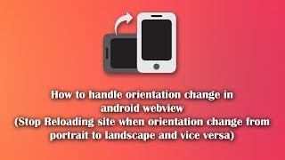 How to handle orientation change in android webview (Stop Reloading site when orientation change)