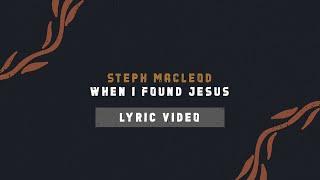 Steph Macleod – When I Found Jesus (Official Lyric Video)