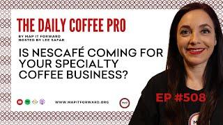 Is Nescafé Coming For Your Specialty Coffee Business?|The MAP IT FORWARD Coffee Industry Podcast 508