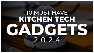 10 Must Have Kitchen Technology Gadgets for 2024