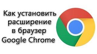 Как установить то или иное расширение в браузер Google Chrome