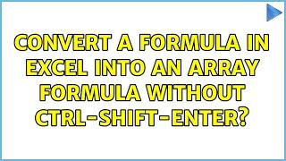 Convert a formula in Excel into an Array Formula without Ctrl-Shift-Enter? (3 Solutions!!)