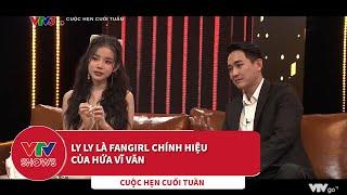 Bất ngờ: Ly Ly chính là fangirl chính hiệu của Hứa Vĩ Văn | Cuộc hẹn cuối tuần