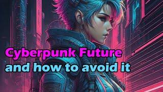 Cyberpunk Dystopia: Why it's coming and how we can avoid it