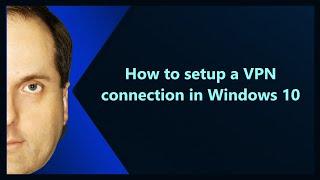 How to setup a VPN connection in Windows 10