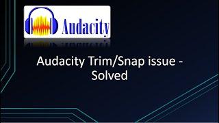 Audacity audio trim/Snap issue - problem solved