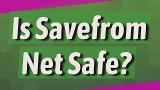 Is Savefrom Net Safe?