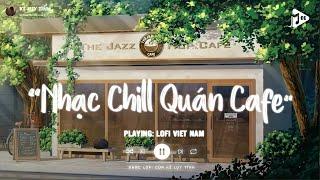 Nhạc Chill Quán Cafe - Những Ca Khúc Lofi Nhẹ Nhàng Hay Nhất Dành Cho Quán Cafe - Nhạc Lofi Chill