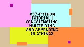 #57-PYTHON TUTORIAL | CONCATENATING, MULTIPLYING AND APPENDING IN STRINGS