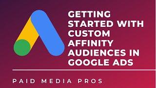 Getting Started with Custom Affinity Audiences in Google Ads