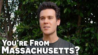 When Someone Finds Out You're From Massachusetts...