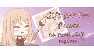 Gift for Ish Peach \\ Дай персик [Ery]