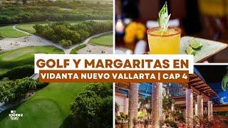 ¡Descubre el GOLF y las MARGARITAS en VIDANTA NUEVO VALLARTA ️‍️| Capítulo 4.