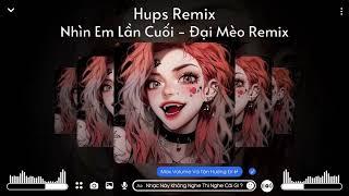 Nhìn Em Lần Cuối Remix ( Đại Mèo Remix ) - Yuki Huy Nam - Hups - Nhạc Hot TikTok 00:01