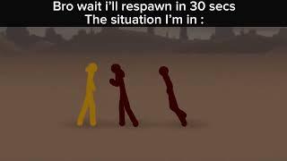 bro wait I’ll respawn in 30 secs