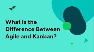 What Is the Difference Between Agile and Kanban?