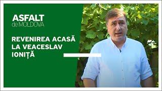 Asfalt de Moldova - Revenirea acasă la Veaceslav Ioniță