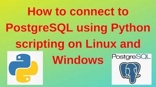 How to connect to PostgreSQL using Python scripting on Linux and Windows