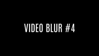 VIDEO BLUR #4