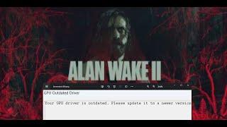 Fix Alan Wake 2 GPU Outdated Error Your GPU Driver Is Outdated