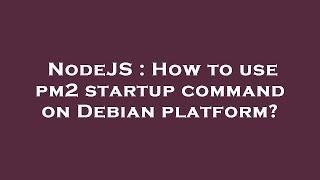 NodeJS : How to use pm2 startup command on Debian platform?