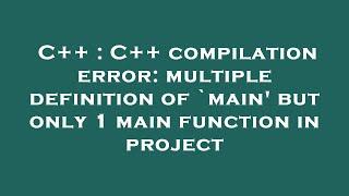 C++ : C++ compilation error: multiple definition of `main' but only 1 main function in project