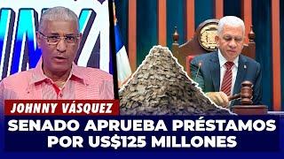 Johnny Vásquez | En menos de 10 minutos, Senado aprueba préstamos por US$125 millones | El Garrote