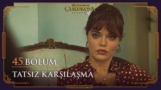 Tatsız karşılaşma - Bir Zamanlar Çukurova 45. Bölüm