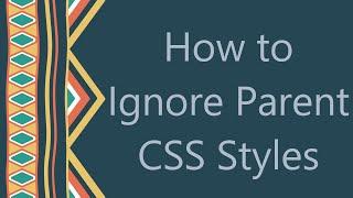 How to Ignore Parent CSS Styles