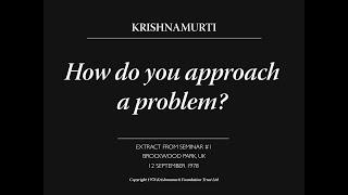 How do you approach a problem? | J. Krishnamurti