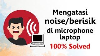 Cara mengatasi suara berisik / noise pada mic laptop.