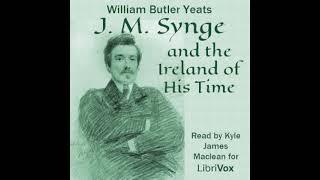 J. M. Synge and the Ireland of His Time by William Butler Yeats | Full Audio Book