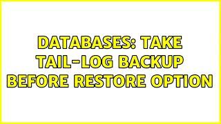 Databases: Take Tail-Log backup before restore option (3 Solutions!!)