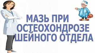 Мазь при остеохондрозе шейного отдела, мази при шейном остеохондрозе