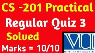 CS - 201 PRACTICAL| Regular Quiz 3 | Solved Quiz Vu 2023 | Vu solved Quiz 2023 |