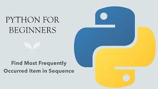 #45 Python for Beginners: Find Most Frequently Occurred Item in Sequence